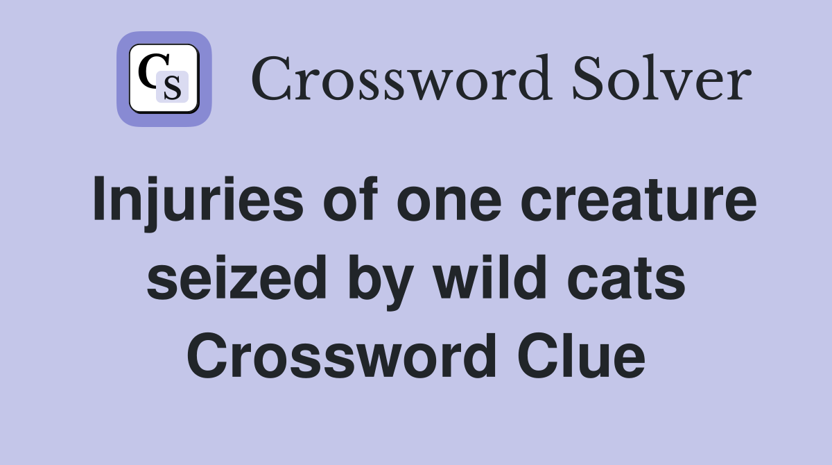 Injuries of one creature seized by wild cats Crossword Clue