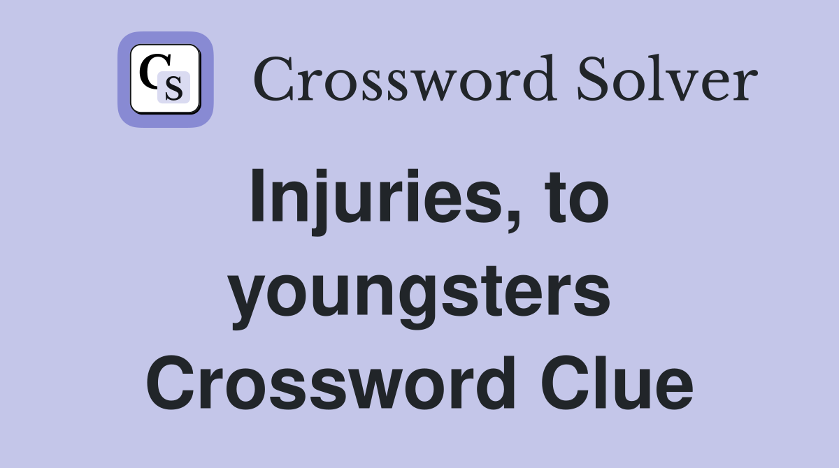 Injuries, to youngsters Crossword Clue