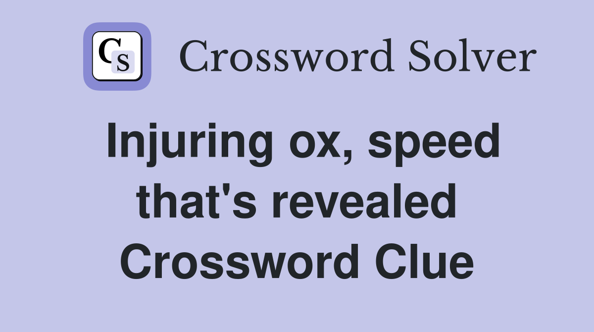 Injuring ox, speed that's revealed Crossword Clue