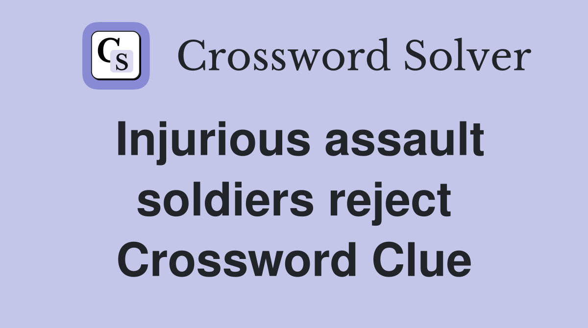 Injurious assault soldiers reject Crossword Clue
