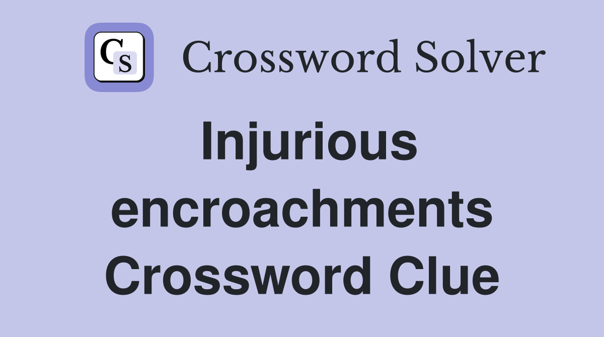 Injurious encroachments Crossword Clue