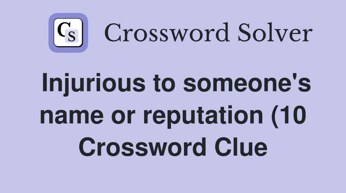 Injurious to someone #39 s name or reputation (10) Crossword Clue Answers Injurious to someone #39 s name or reputation (10) Crossword Clue Answers