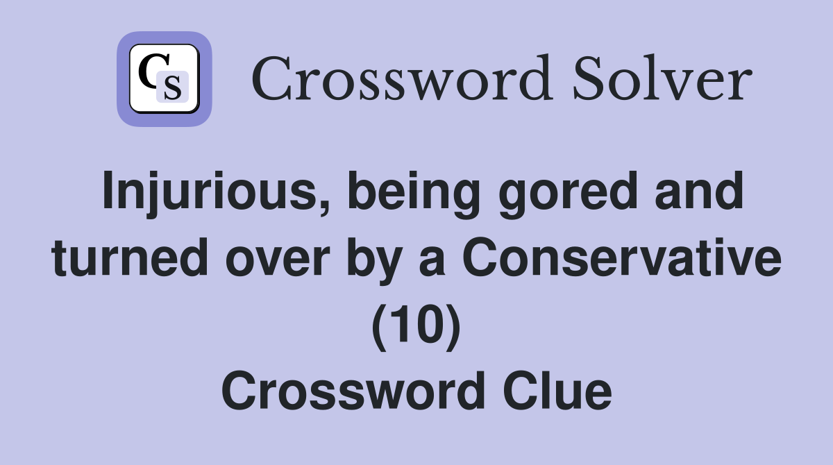 Injurious, being gored and turned over by a Conservative (10) Crossword Clue