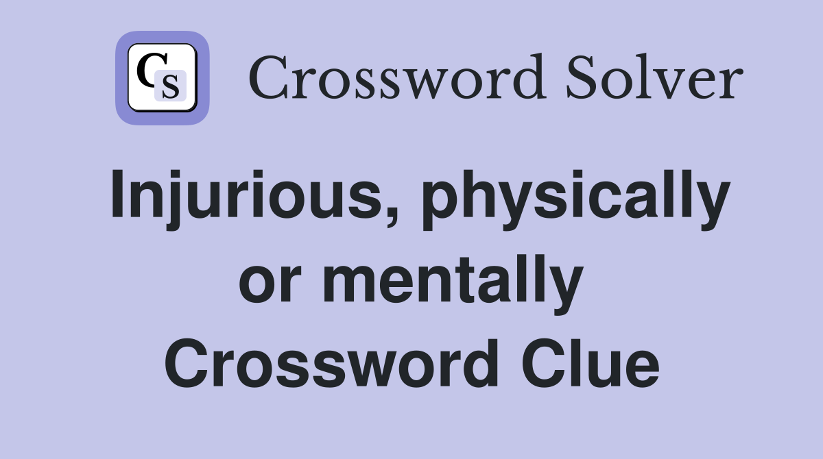 Injurious, physically or mentally Crossword Clue