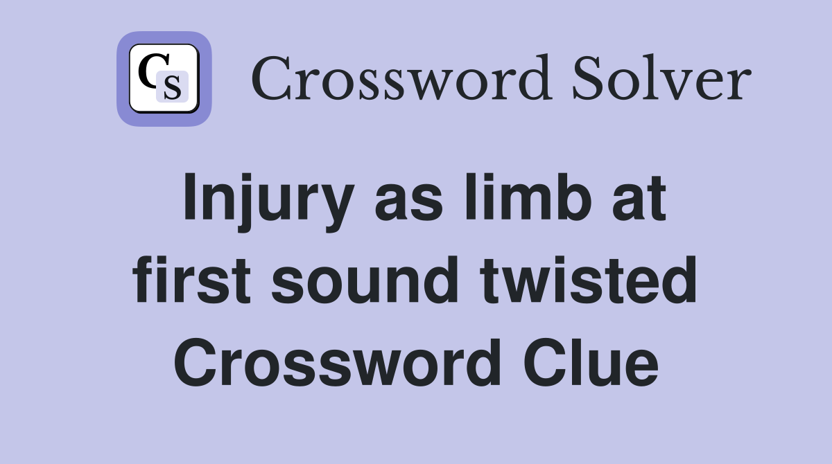 Injury as limb at first sound twisted Crossword Clue