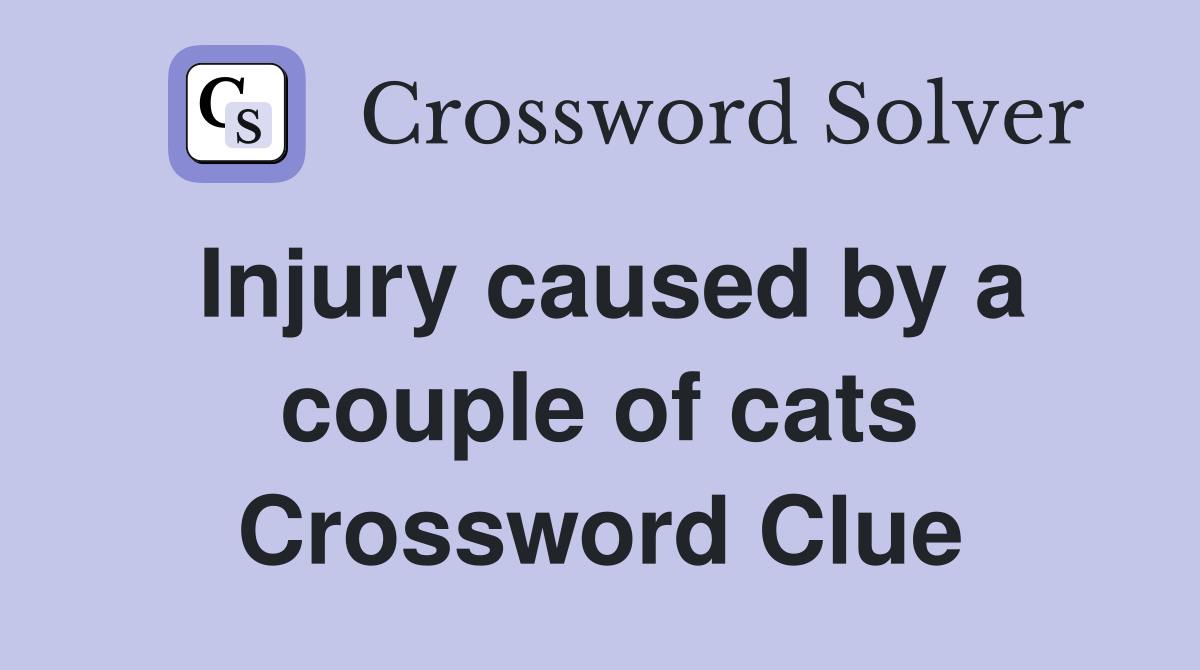 Injury caused by a couple of cats Crossword Clue