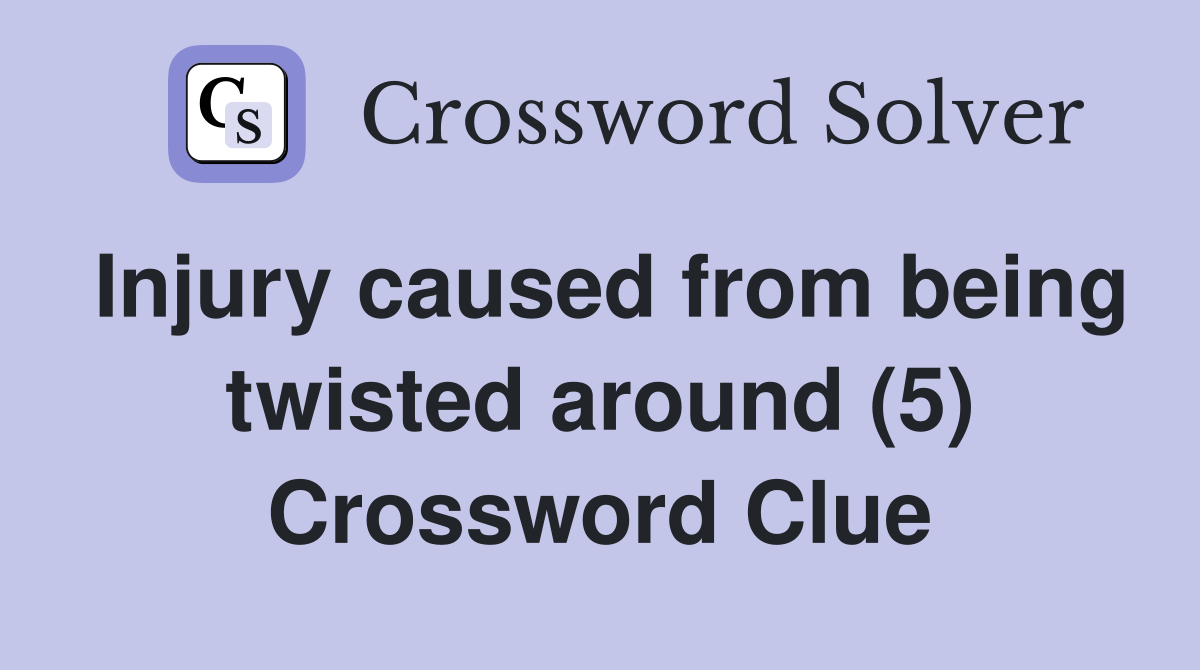 Injury caused from being twisted around (5) Crossword Clue