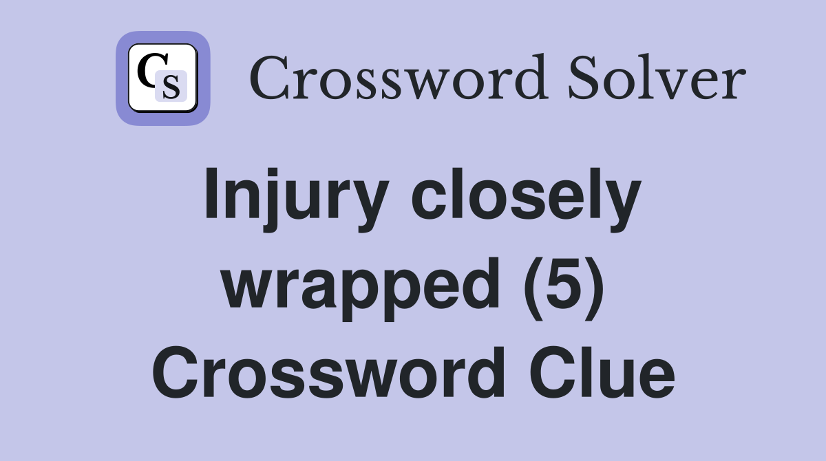 Injury closely wrapped (5) Crossword Clue