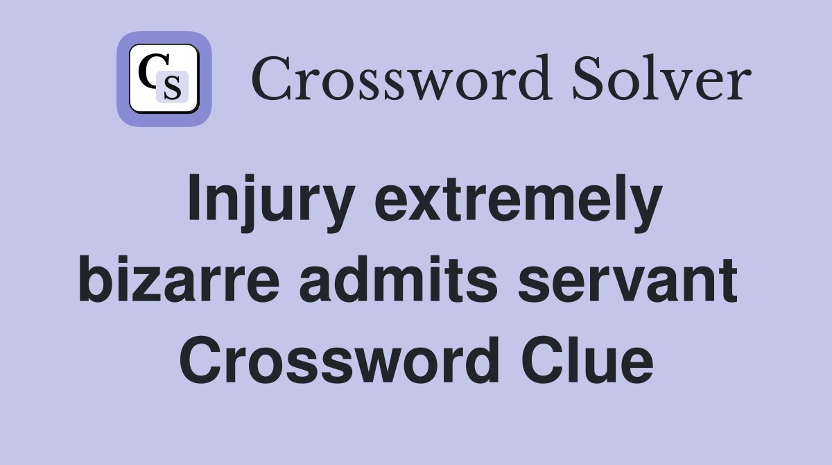 Injury extremely bizarre admits servant  Crossword Clue