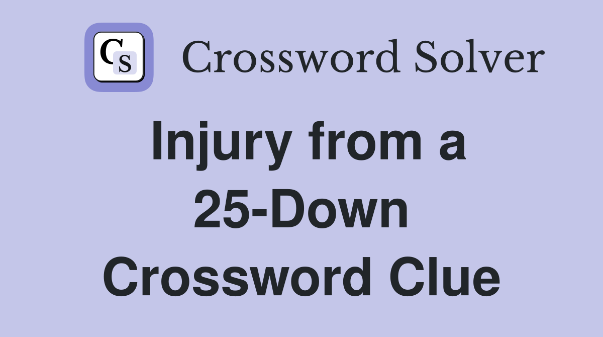 Injury from a 25-Down Crossword Clue