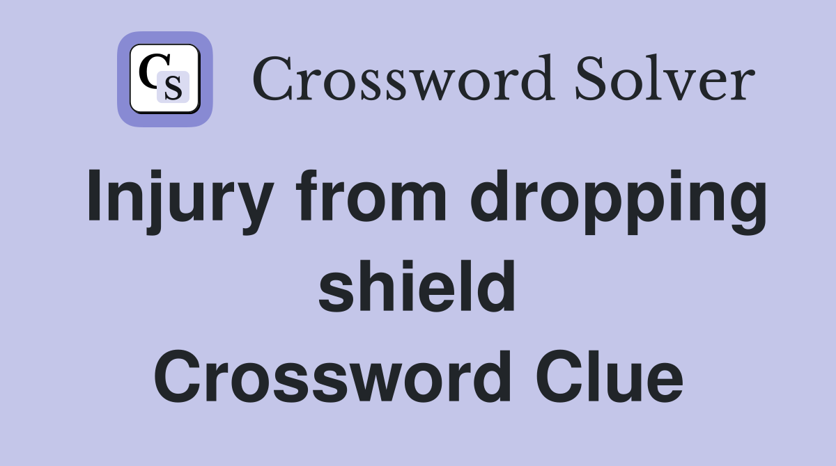Injury from dropping shield Crossword Clue