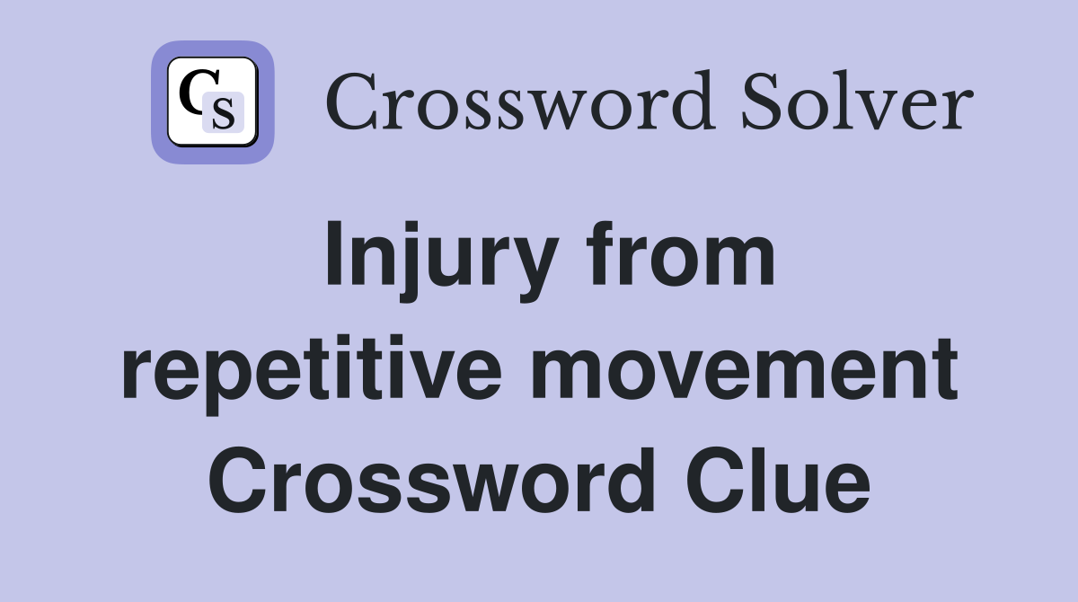 Injury from repetitive movement Crossword Clue