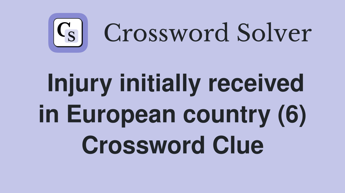 Injury initially received in European country (6) Crossword Clue