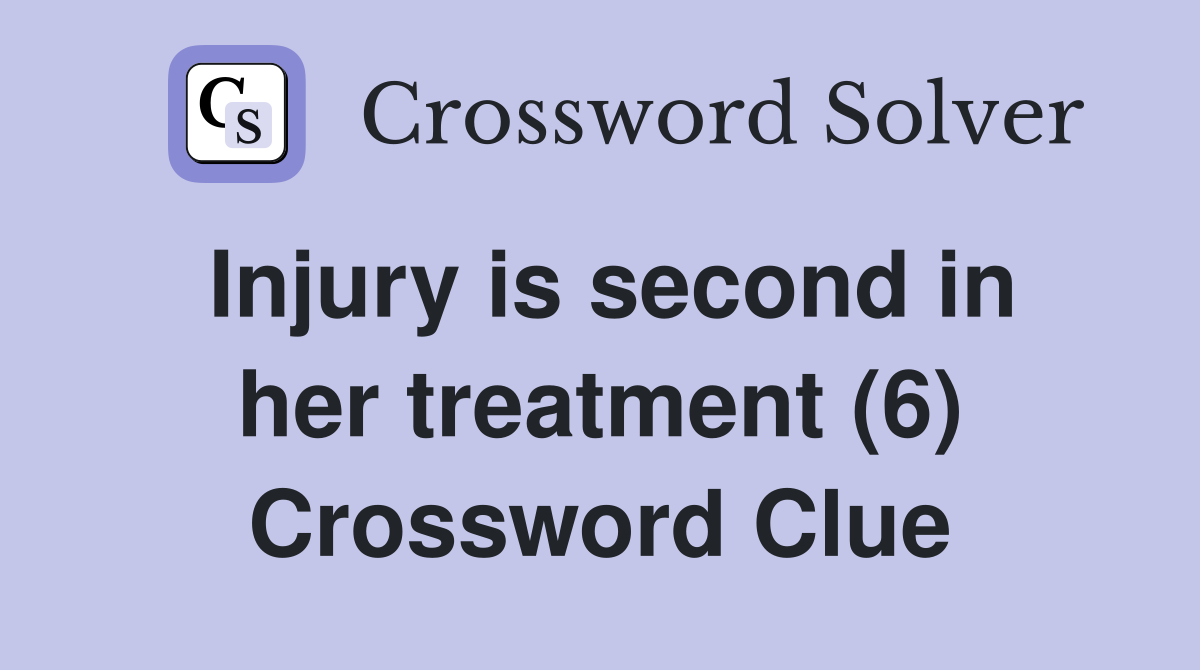 Injury is second in her treatment (6) Crossword Clue