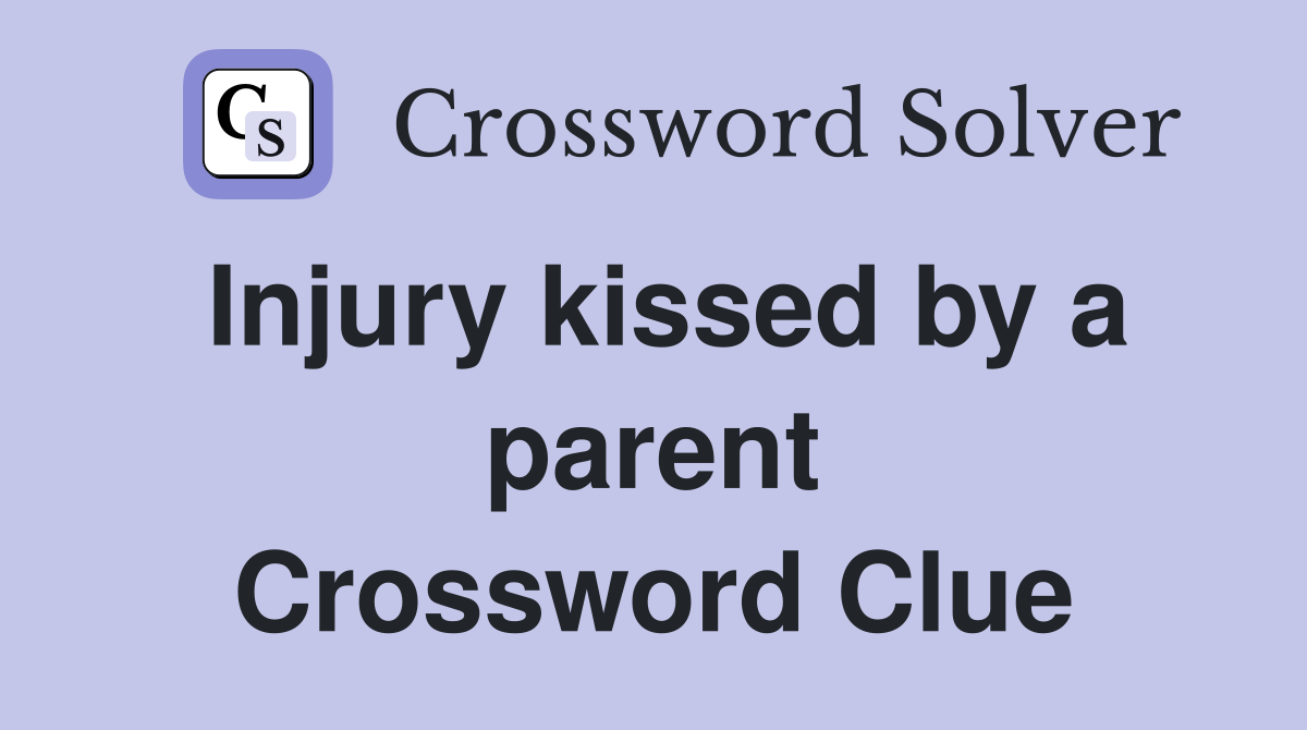 Injury kissed by a parent Crossword Clue