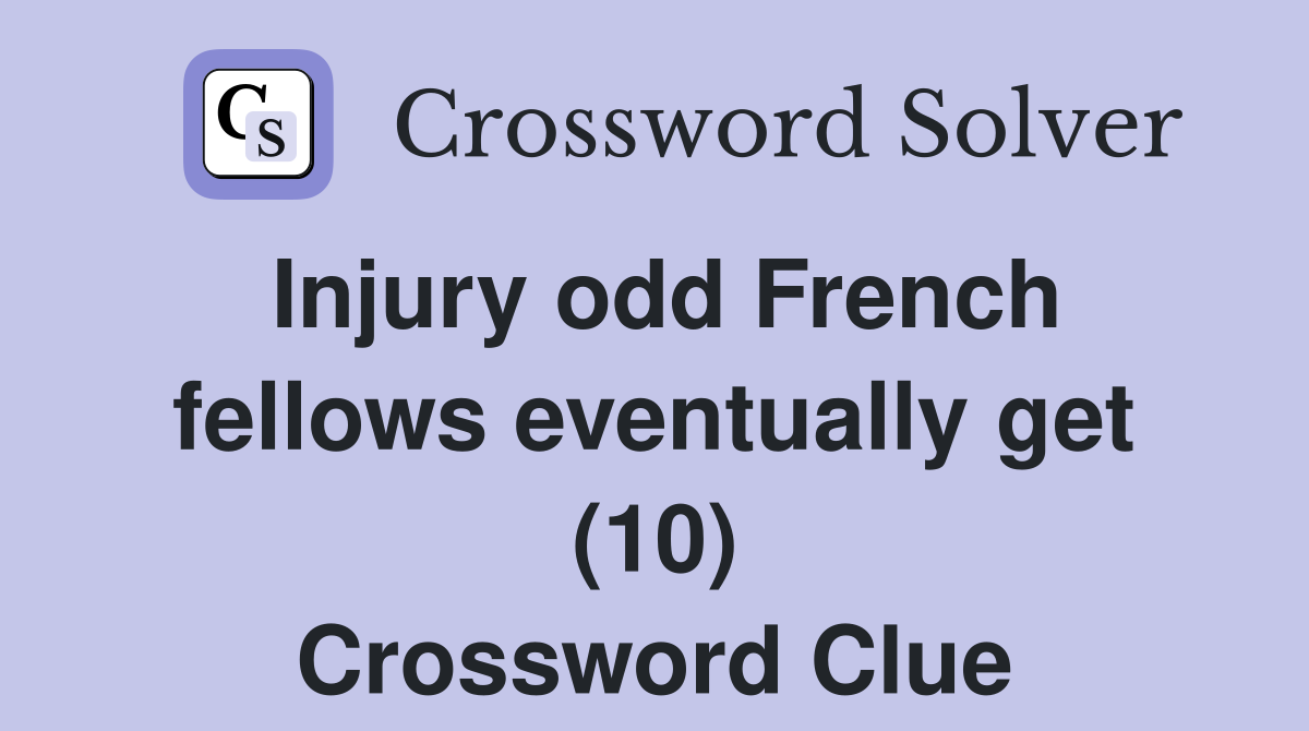 Injury odd French fellows eventually get (10) Crossword Clue