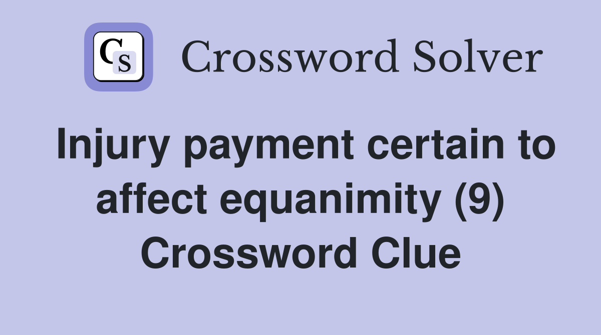 Injury payment certain to affect equanimity (9) Crossword Clue