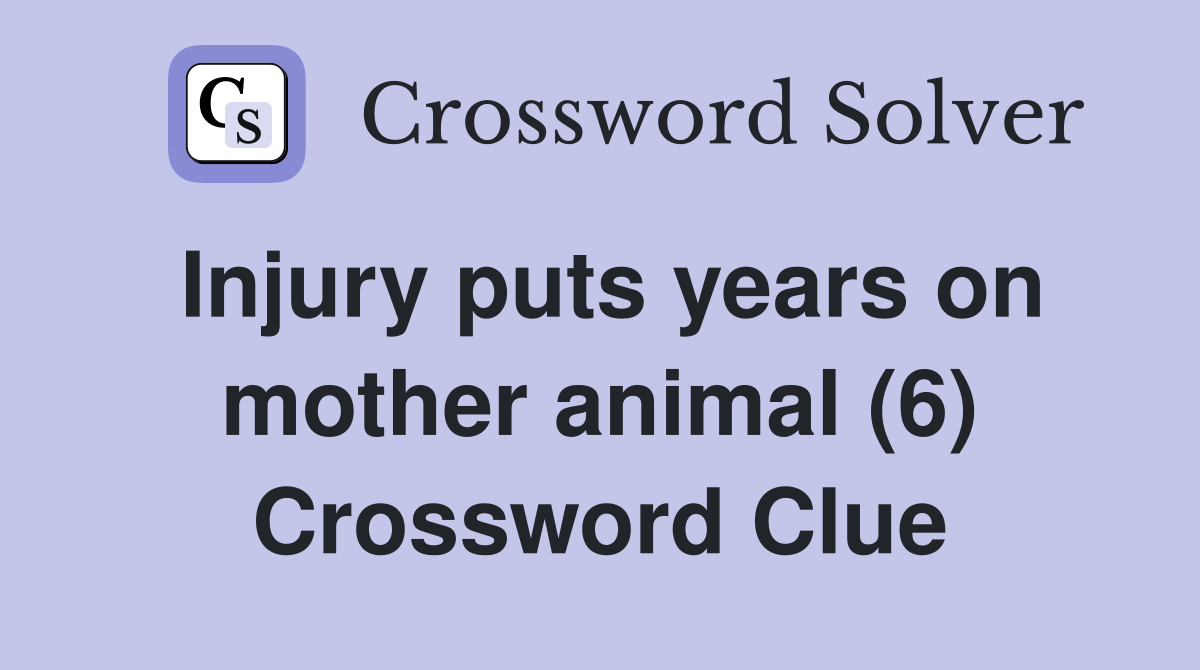 Injury puts years on mother animal (6) Crossword Clue