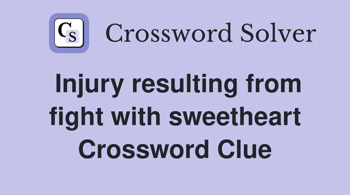 Injury resulting from fight with sweetheart Crossword Clue