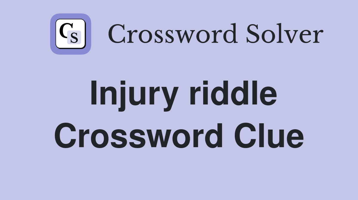 Injury riddle Crossword Clue