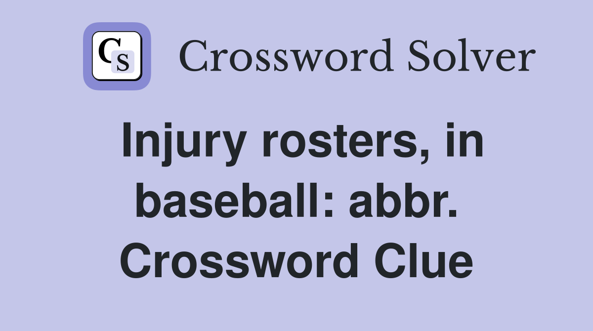 Injury rosters, in baseball: abbr. Crossword Clue