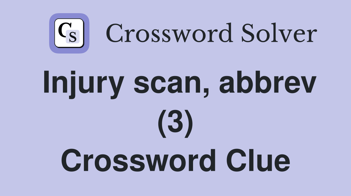 Injury scan, abbrev (3) Crossword Clue