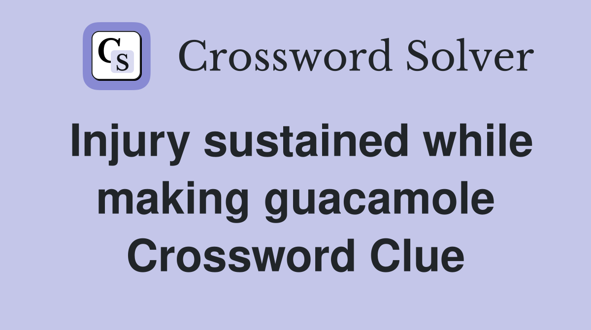 Injury sustained while making guacamole Crossword Clue