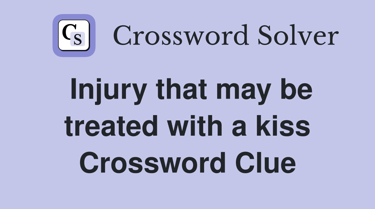Injury that may be treated with a kiss Crossword Clue