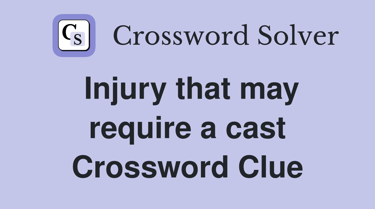 Injury that may require a cast Crossword Clue
