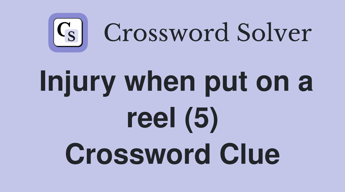 Injury when put on a reel (5) Crossword Clue