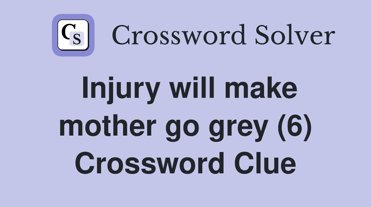 Injury will make mother go grey (6) Crossword Clue