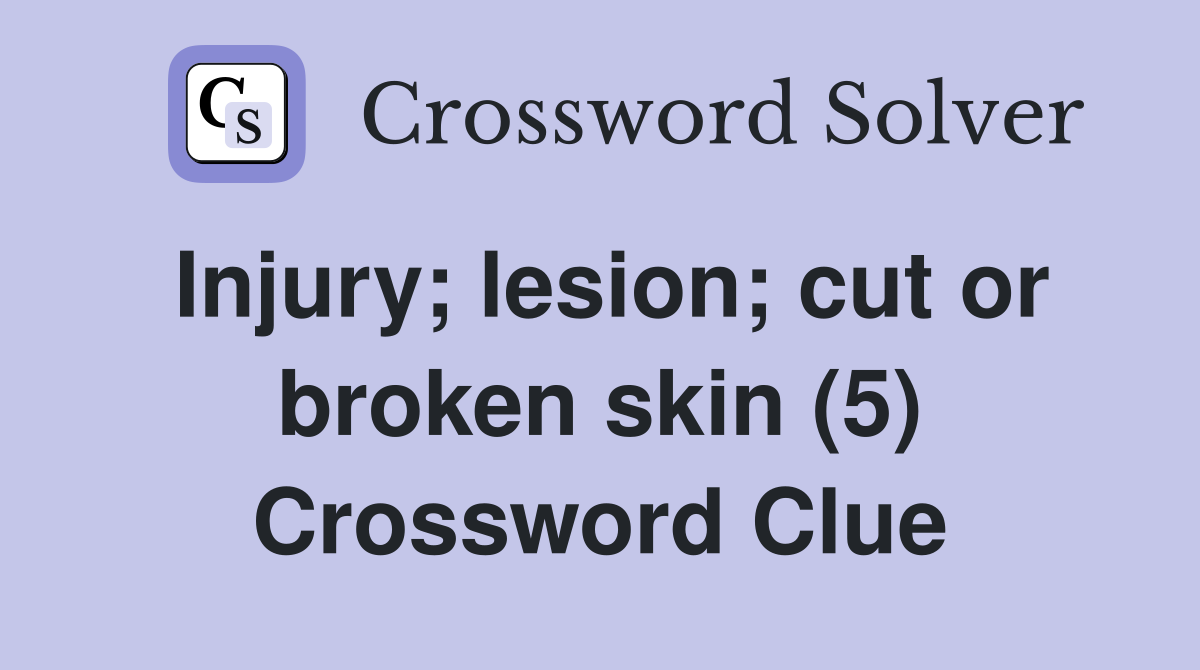 Injury; lesion; cut or broken skin (5) Crossword Clue