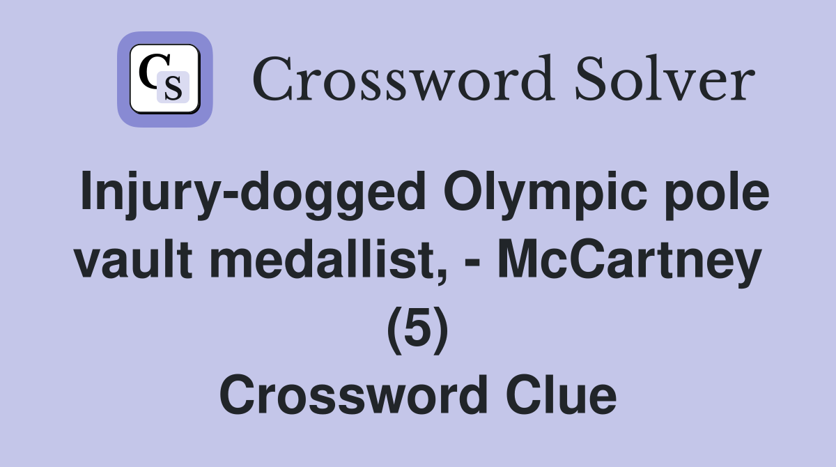 Injury-dogged Olympic pole vault medallist, - McCartney (5) Crossword Clue