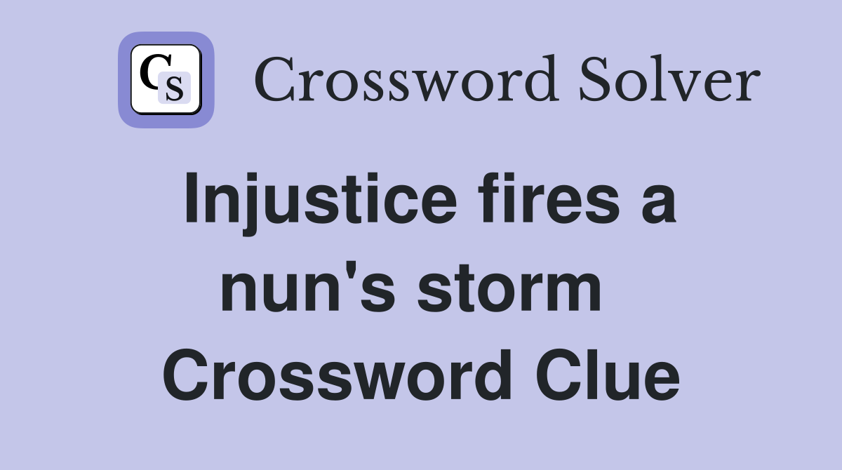 Injustice fires a nun's storm  Crossword Clue