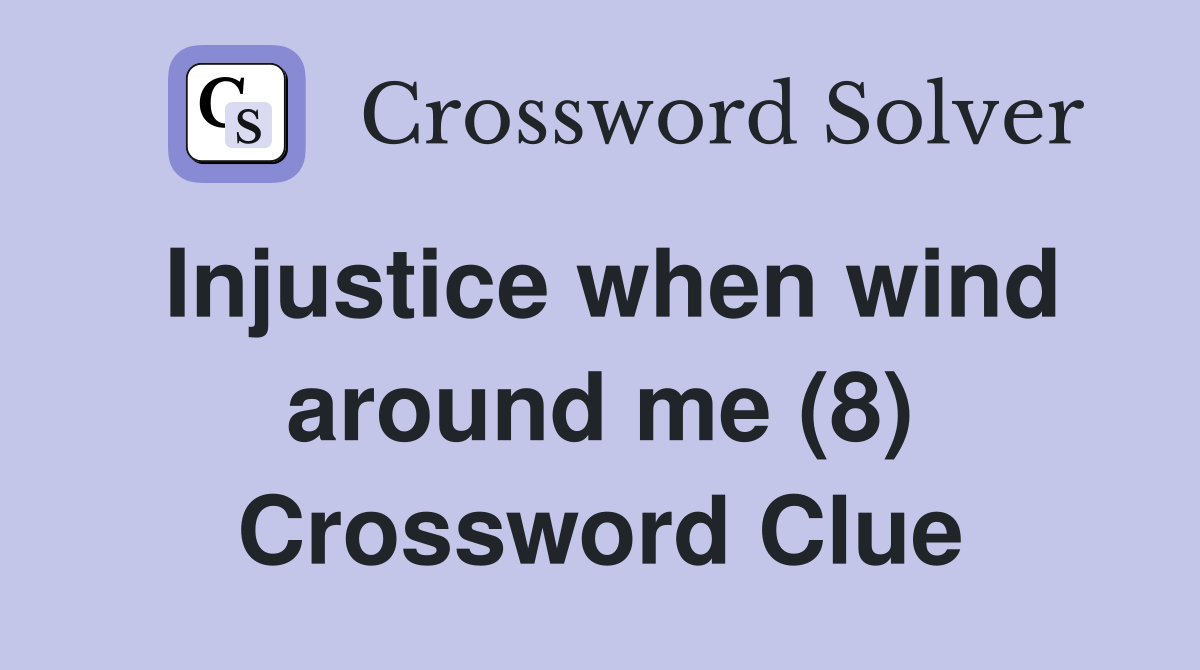 Injustice when wind around me (8) Crossword Clue