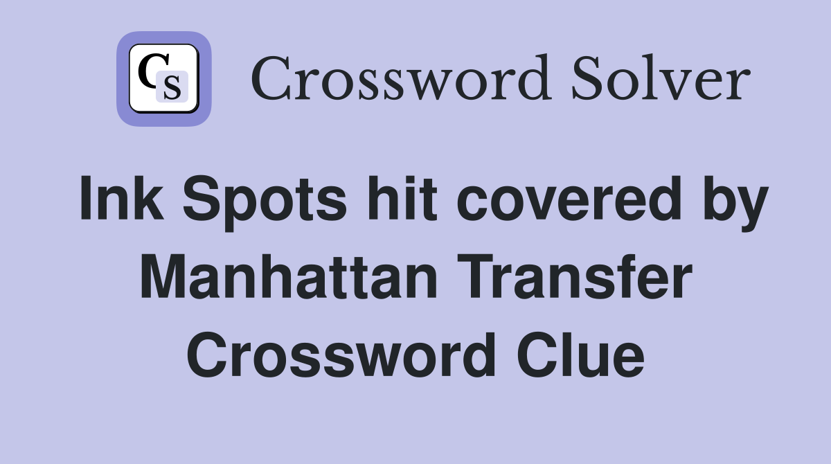 Ink Spots hit covered by Manhattan Transfer Crossword Clue