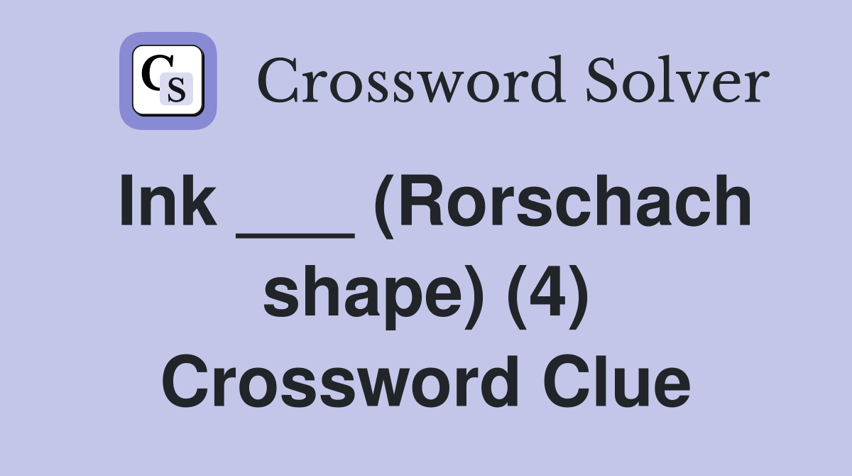 Ink ___ (Rorschach shape) (4) Crossword Clue