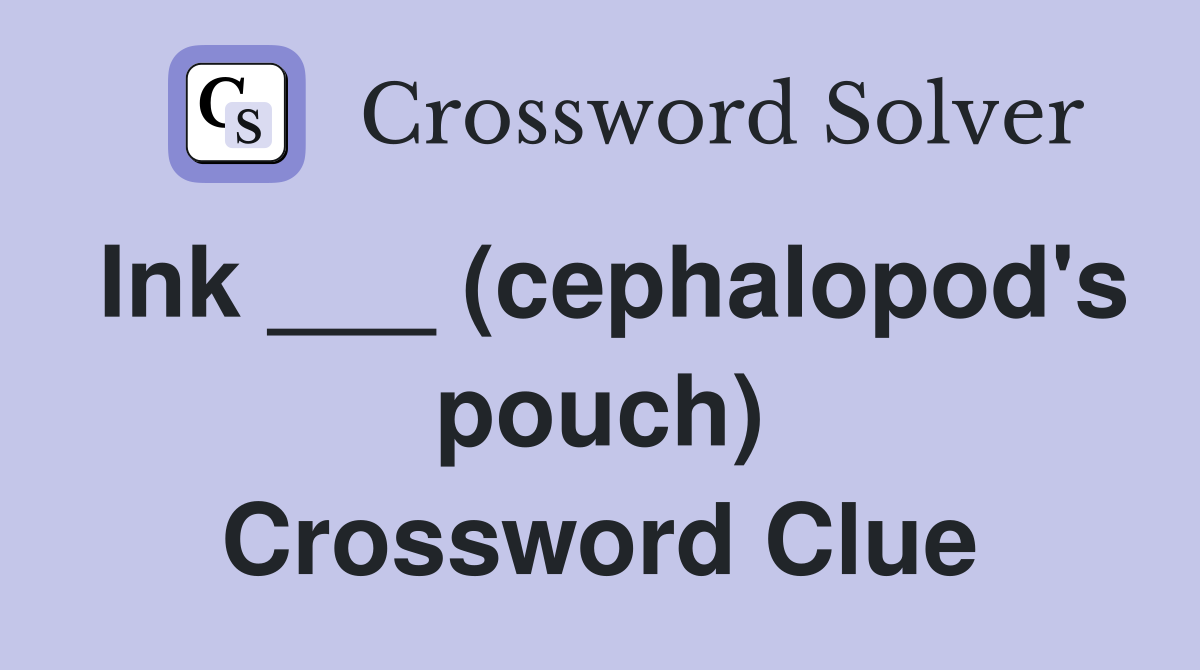 Ink ___ (cephalopod's pouch) Crossword Clue