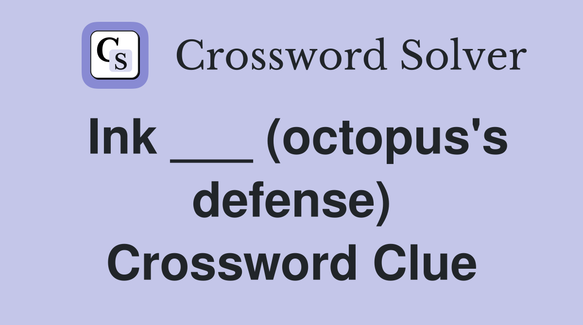 Ink ___ (octopus's defense) Crossword Clue