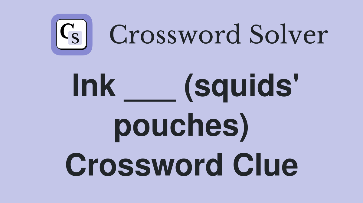 Ink ___ (squids' pouches) Crossword Clue