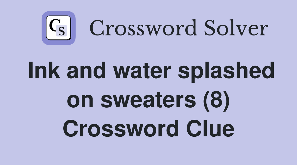 Ink and water splashed on sweaters (8) Crossword Clue