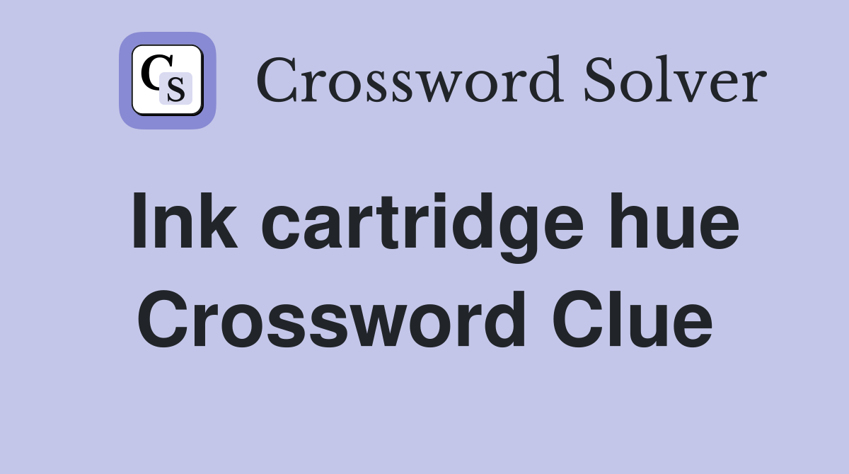 Ink cartridge hue Crossword Clue