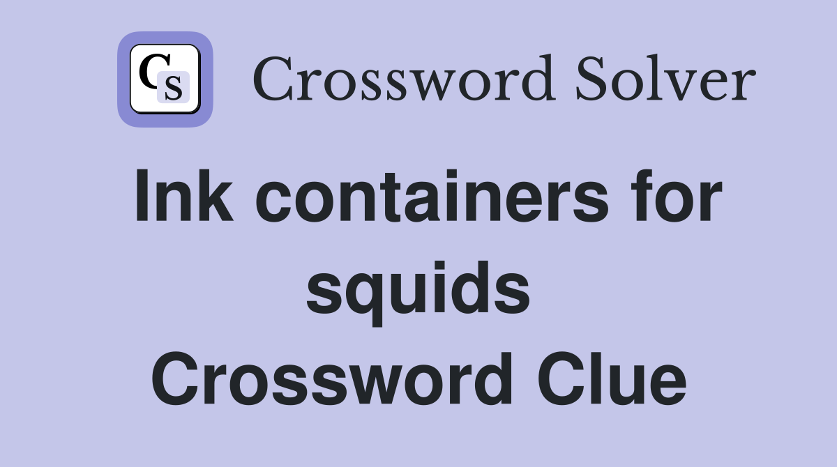 Ink containers for squids Crossword Clue