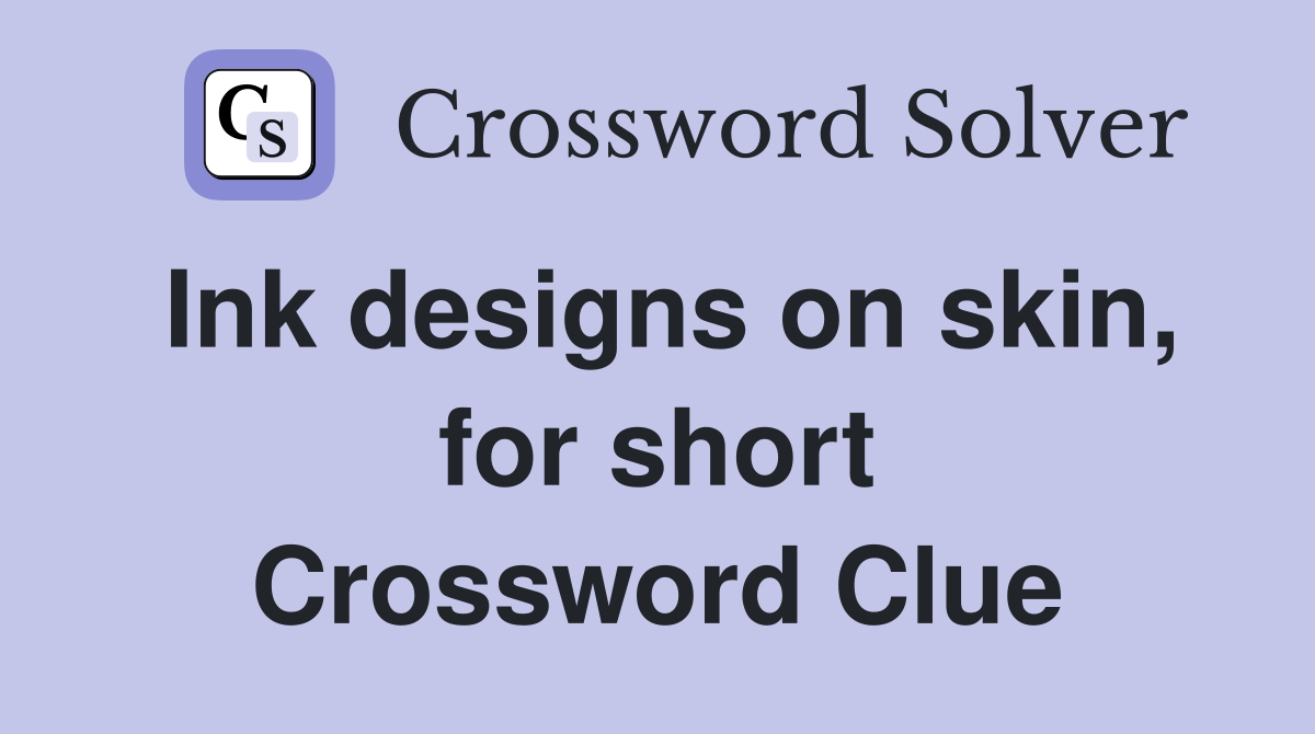 Ink designs on skin, for short Crossword Clue