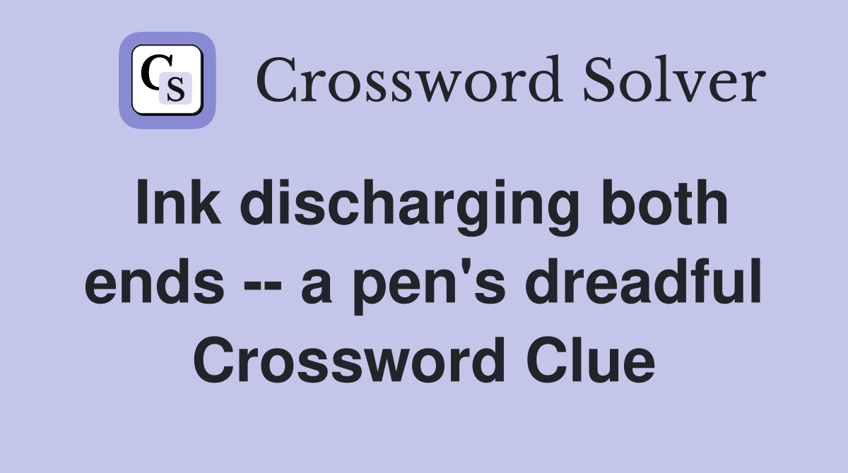 Ink discharging both ends -- a pen's dreadful Crossword Clue