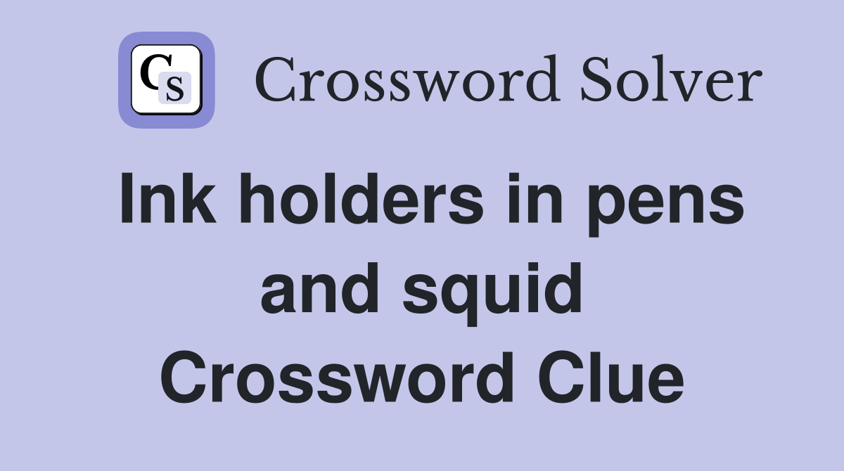 Ink holders in pens and squid Crossword Clue