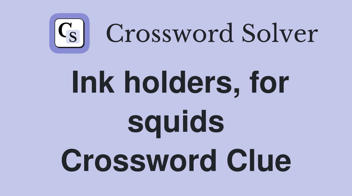 Ink holders, for squids Crossword Clue