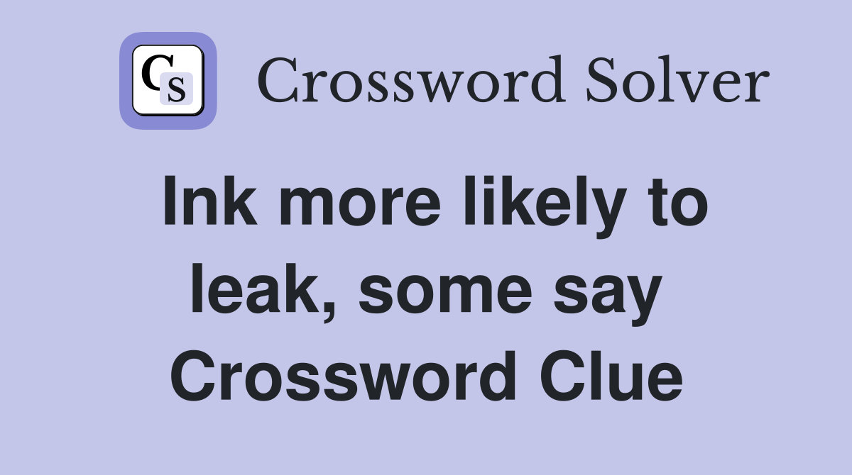 Ink more likely to leak, some say Crossword Clue