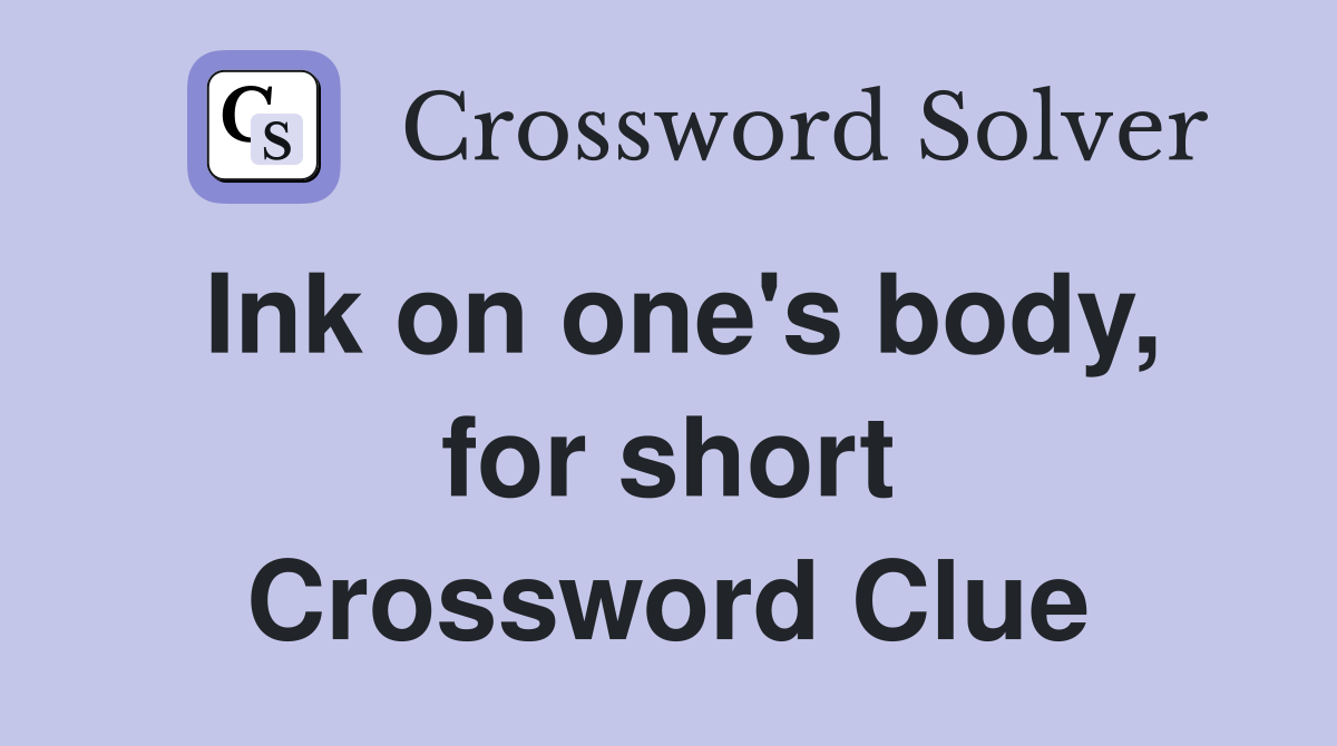 Ink on one's body, for short Crossword Clue
