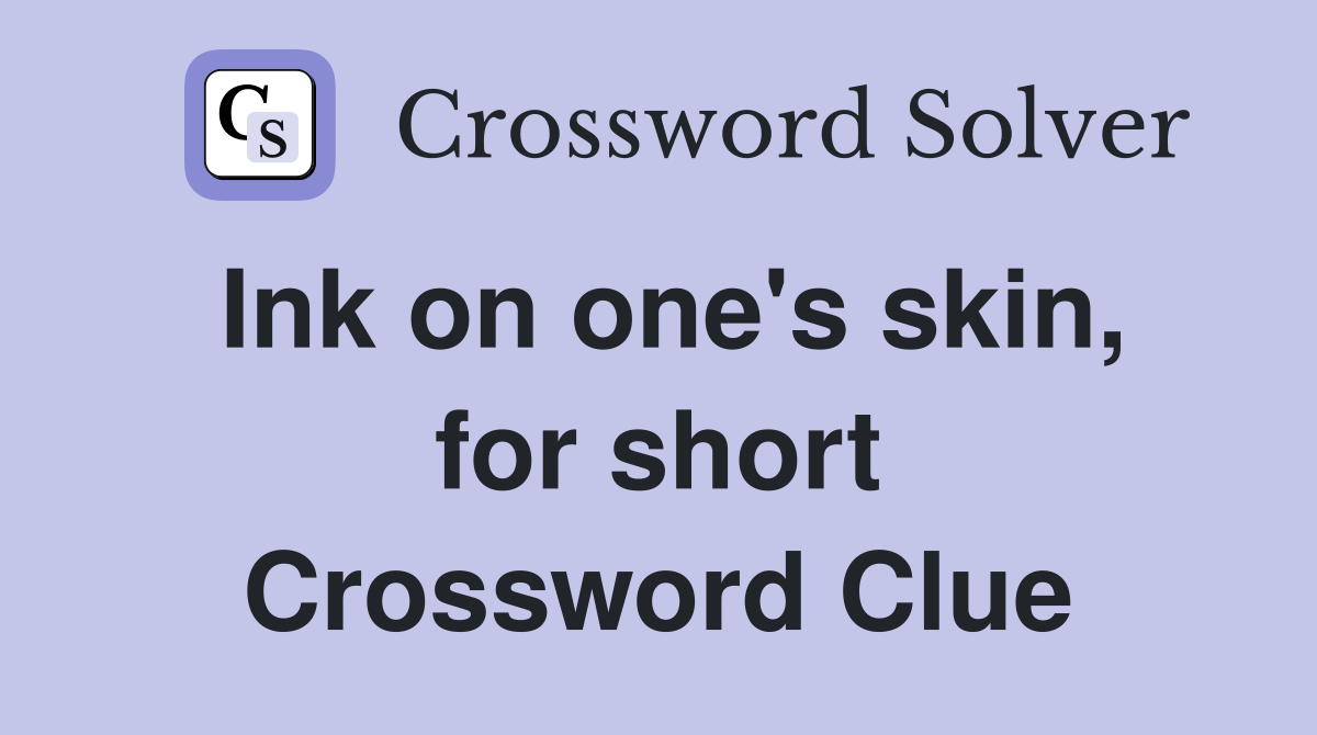 Ink on one's skin, for short Crossword Clue